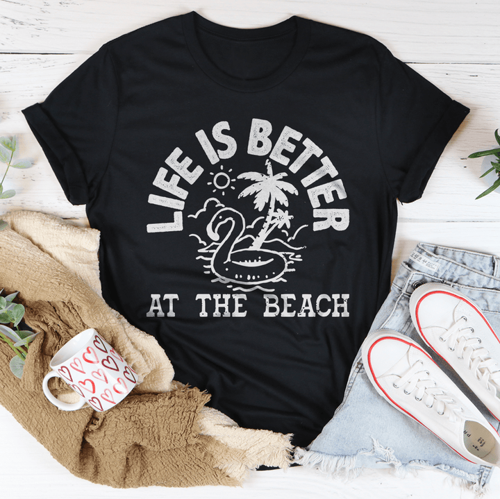 Life Is Better At The Beach Tee