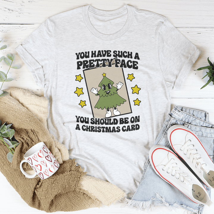 You Have Such A Pretty Face You Should Be On A Christmas Card Tee