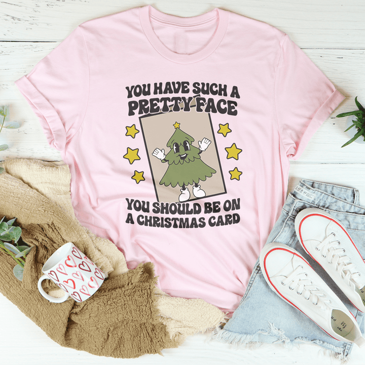 You Have Such A Pretty Face You Should Be On A Christmas Card Tee
